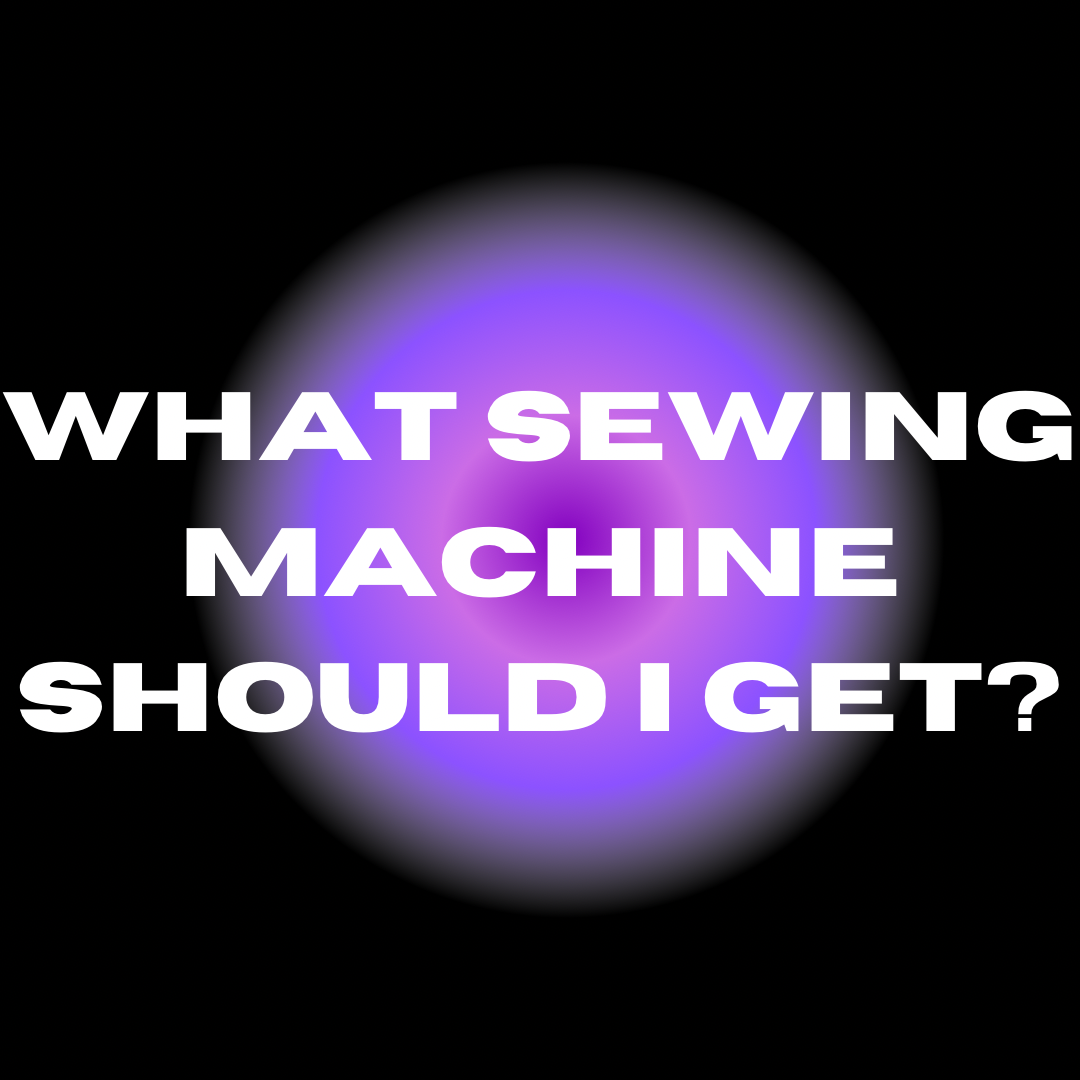 What Sewing Machine Should I Get?
